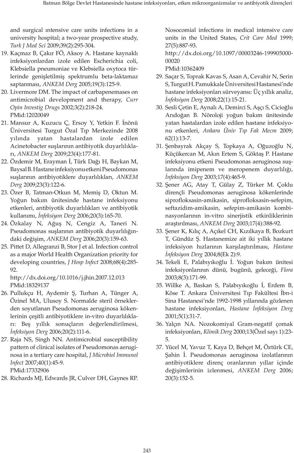 Hastane kaynaklı infeksiyonlardan izole edilen Escherichia coli, Klebsiella pneumoniae ve Klebsiella oxytoca türlerinde genişletilmiş spektrumlu betalaktamaz saptanması, ANKEM Derg 2005;19(3):1259.