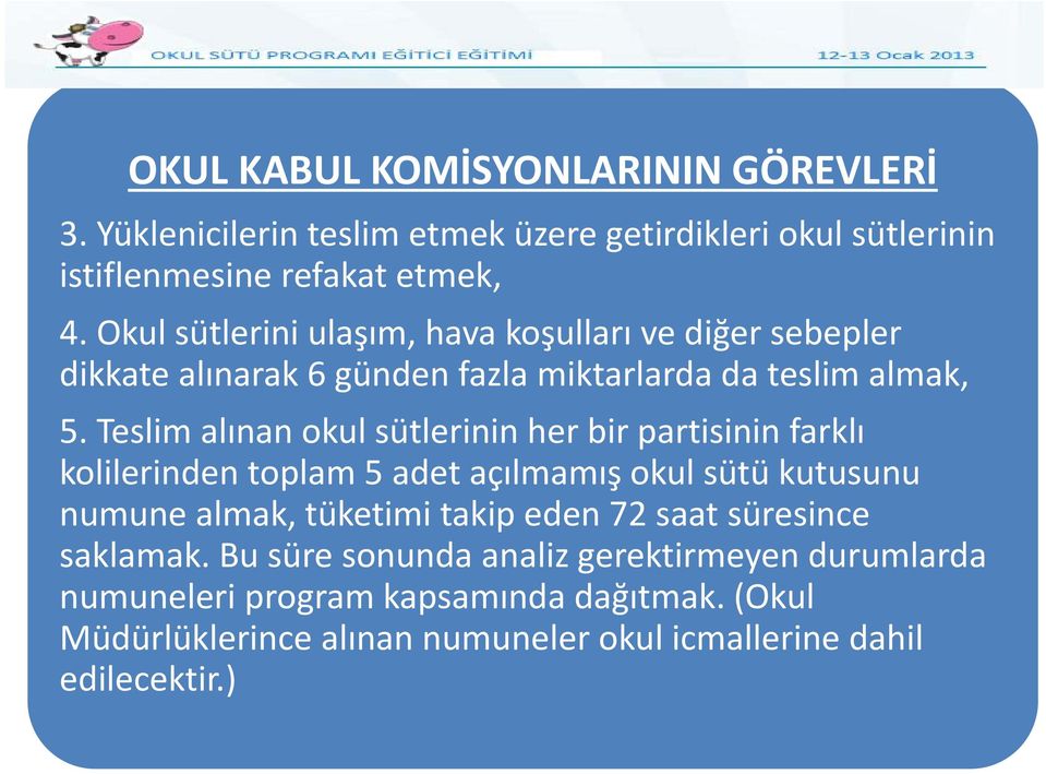 Teslim alınan okul sütlerinin her bir partisinin farklı kolilerinden toplam 5 adet açılmamış okul sütü kutusunu numune almak, tüketimi takip eden 72