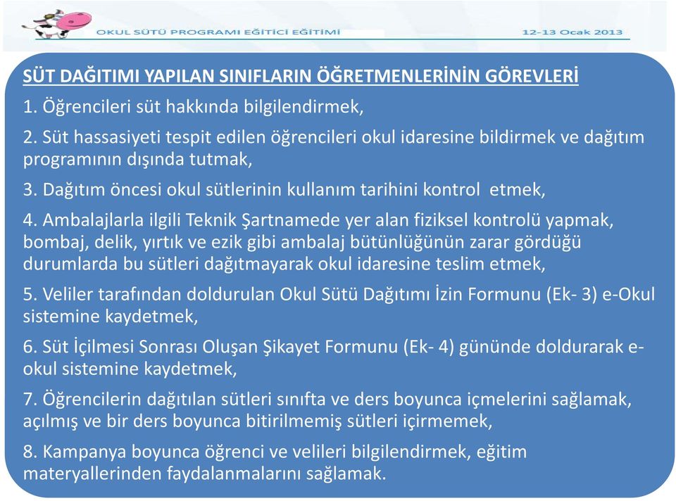 Ambalajlarla ilgili Teknik Şartnamede yer alan fiziksel kontrolü yapmak, bombaj, delik, yırtık ve ezik gibi ambalaj bütünlüğünün zarar gördüğü durumlarda bu sütleri dağıtmayarak okul idaresine teslim