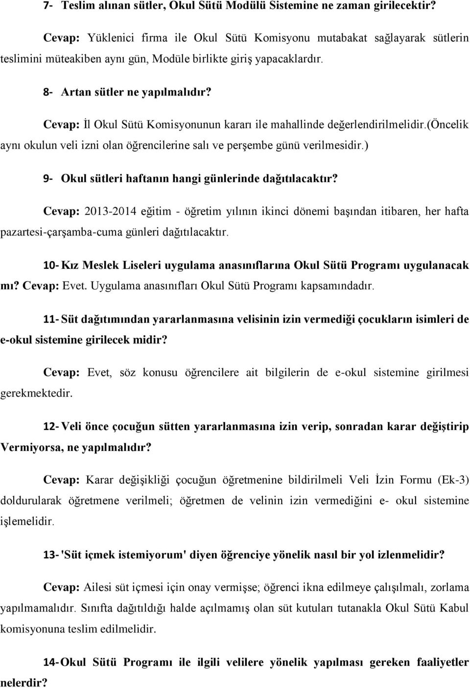 Cevap: İl Okul Sütü Komisyonunun kararı ile mahallinde değerlendirilmelidir.(öncelik aynı okulun veli izni olan öğrencilerine salı ve perşembe günü verilmesidir.