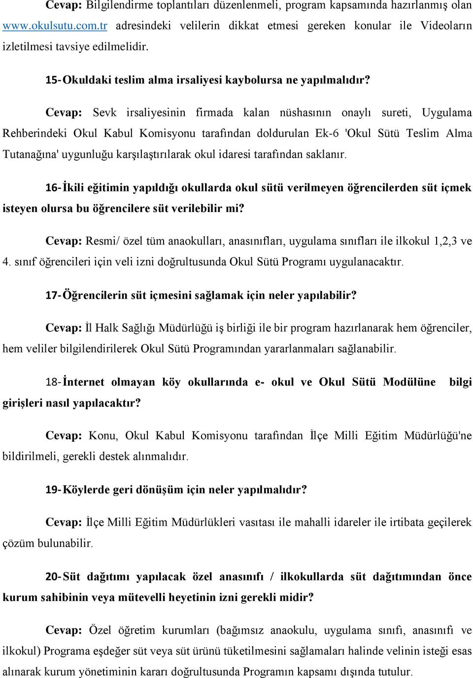 Cevap: Sevk irsaliyesinin firmada kalan nüshasının onaylı sureti, Uygulama Rehberindeki Okul Kabul Komisyonu tarafından doldurulan Ek-6 'Okul Sütü Teslim Alma Tutanağına' uygunluğu karşılaştırılarak