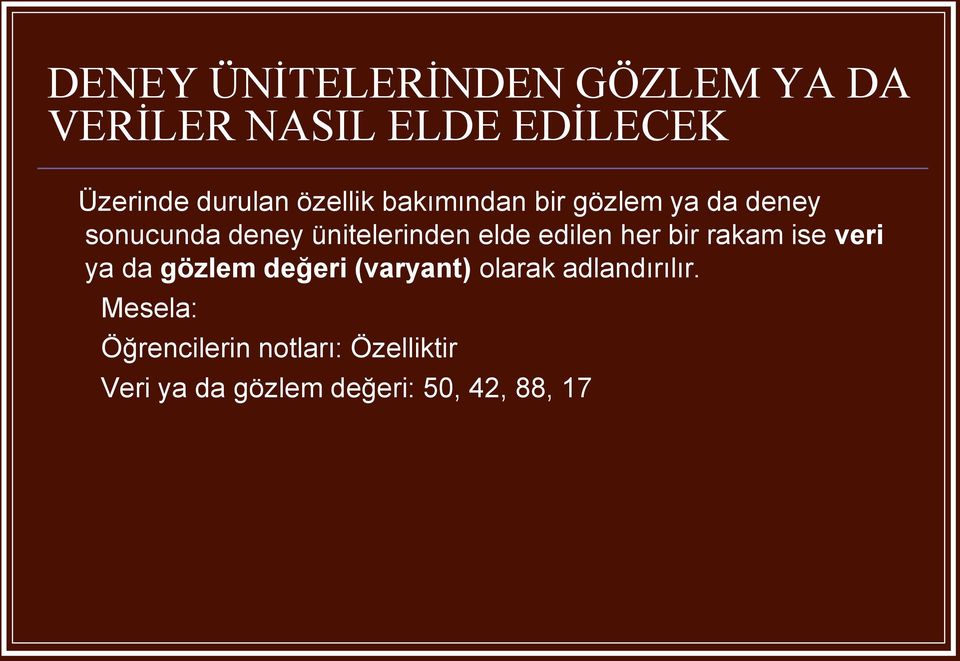 edilen her bir rakam ise veri ya da gözlem değeri (varyant) olarak adlandırılır.