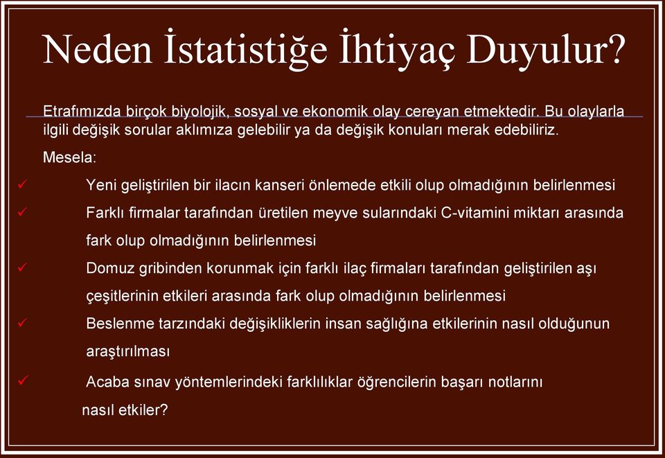 Mesela: Yeni geliştirilen bir ilacın kanseri önlemede etkili olup olmadığının belirlenmesi Farklı firmalar tarafından üretilen meyve sularındaki C-vitamini miktarı arasında fark olup