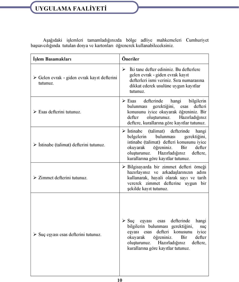 Bu defterlere gelen evrak - giden evrak kayıt defterleri ismi veriniz. Sıra numarasına dikkat ederek usulüne uygun kayıtlar tutunuz.