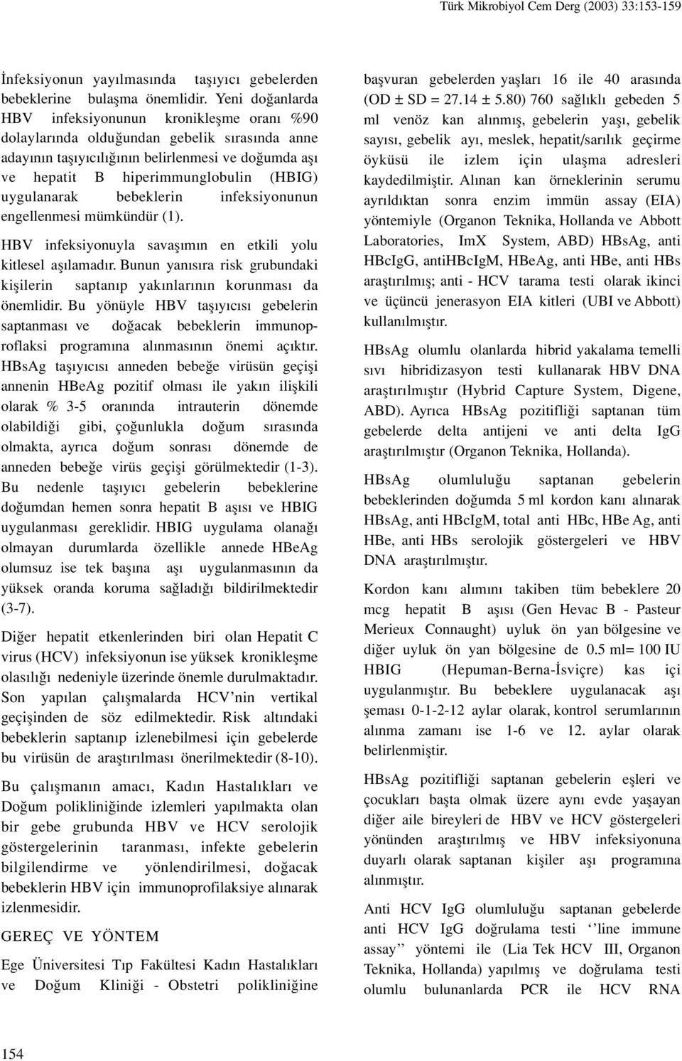 uygulanarak bebeklerin infeksiyonunun engellenmesi mümkündür (1). HBV infeksiyonuyla savafl m n en etkili yolu kitlesel afl lamad r.