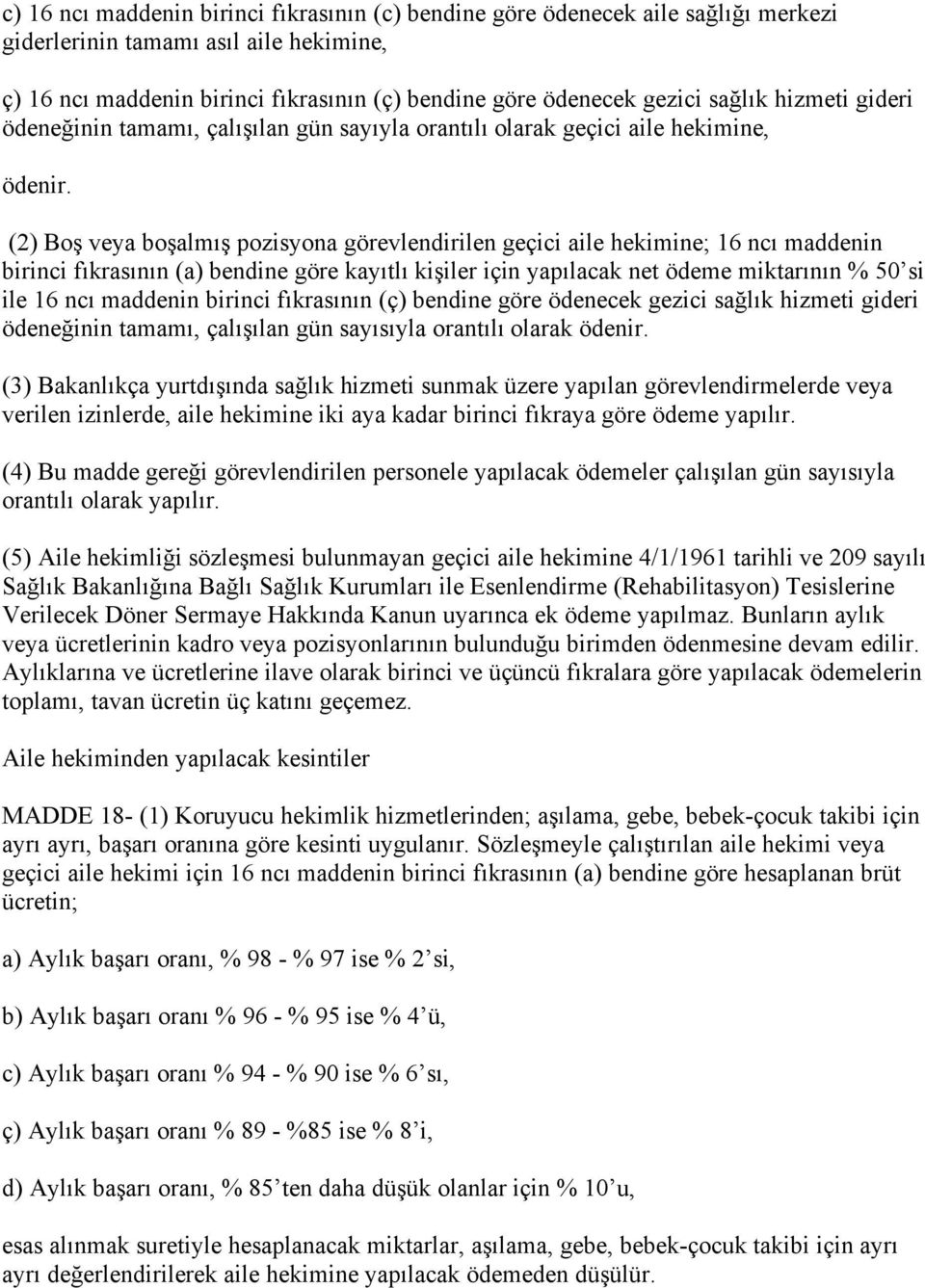 (2) Bo veya bo almı pozisyona görevlendirilen geçici aile hekimine; 16 ncı maddenin birinci fıkrasının (a) bendine göre kayıtlı ki iler için yapılacak net ödeme miktarının % 50 si ile 16 ncı maddenin