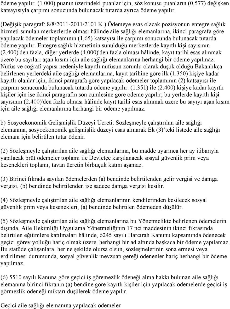 ) Ödemeye esas olacak pozisyonun entegre sa lık hizmeti sunulan merkezlerde olması hâlinde aile sa lı ı elemanlarına, ikinci paragrafa göre yapılacak ödemeler toplamının (1,65) katsayısı ile çarpımı