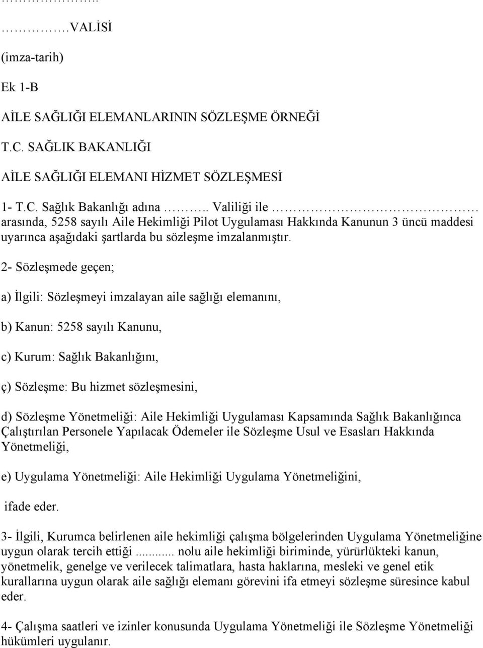 2- Sözle mede geçen; a) lgili: Sözle meyi imzalayan aile sa lı ı elemanını, b) Kanun: 5258 sayılı Kanunu, c) Kurum: Sa lık Bakanlı ını, ç) Sözle me: Bu hizmet sözle mesini, d) Sözle me Yönetmeli i: