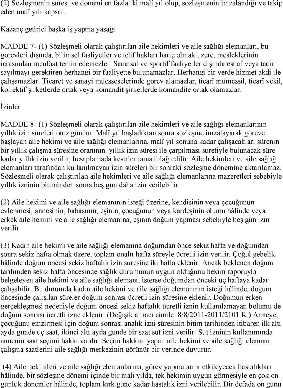 üzere, mesleklerinin icrasından menfaat temin edemezler. Sanatsal ve sportif faaliyetler dı ında esnaf veya tacir sayılmayı gerektiren herhangi bir faaliyette bulunamazlar.