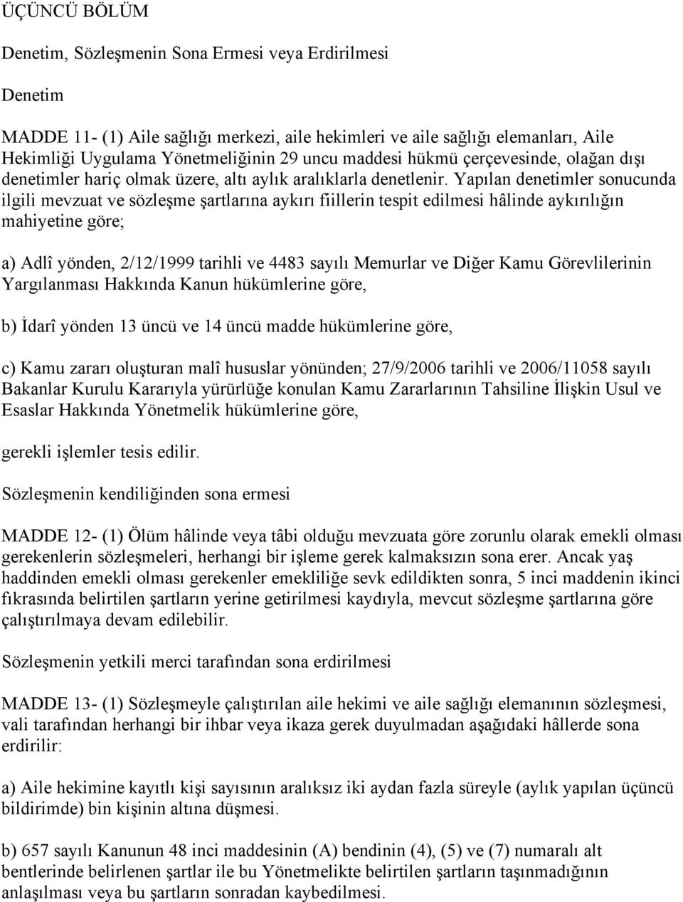 Yapılan denetimler sonucunda ilgili mevzuat ve sözle me artlarına aykırı fiillerin tespit edilmesi hâlinde aykırılı ın mahiyetine göre; a) Adlî yönden, 2/12/1999 tarihli ve 4483 sayılı Memurlar ve Di