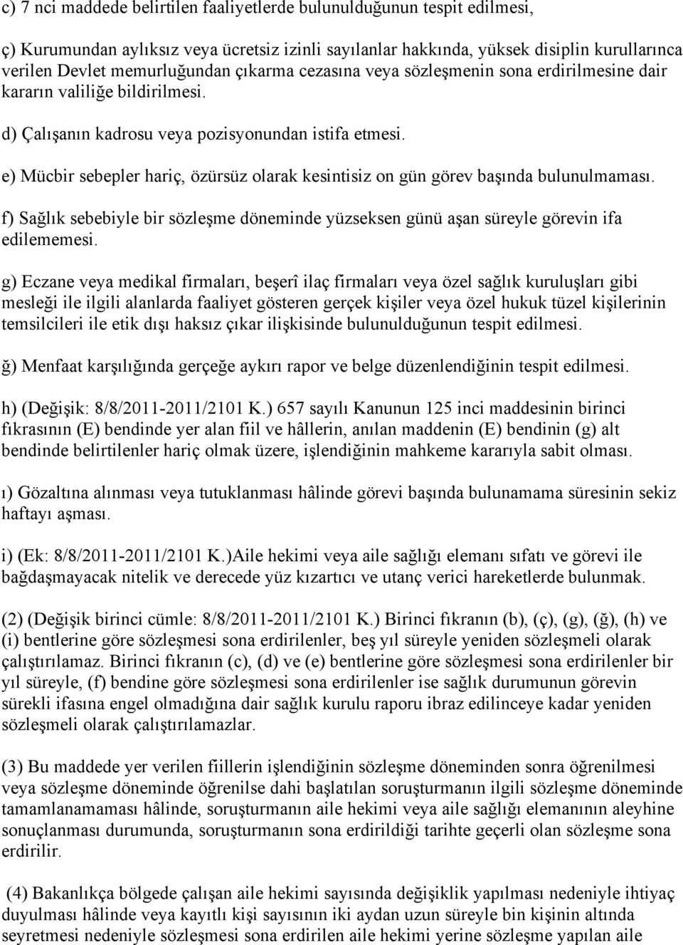 e) Mücbir sebepler hariç, özürsüz olarak kesintisiz on gün görev ba ında bulunulmaması. f) Sa lık sebebiyle bir sözle me döneminde yüzseksen günü a an süreyle görevin ifa edilememesi.