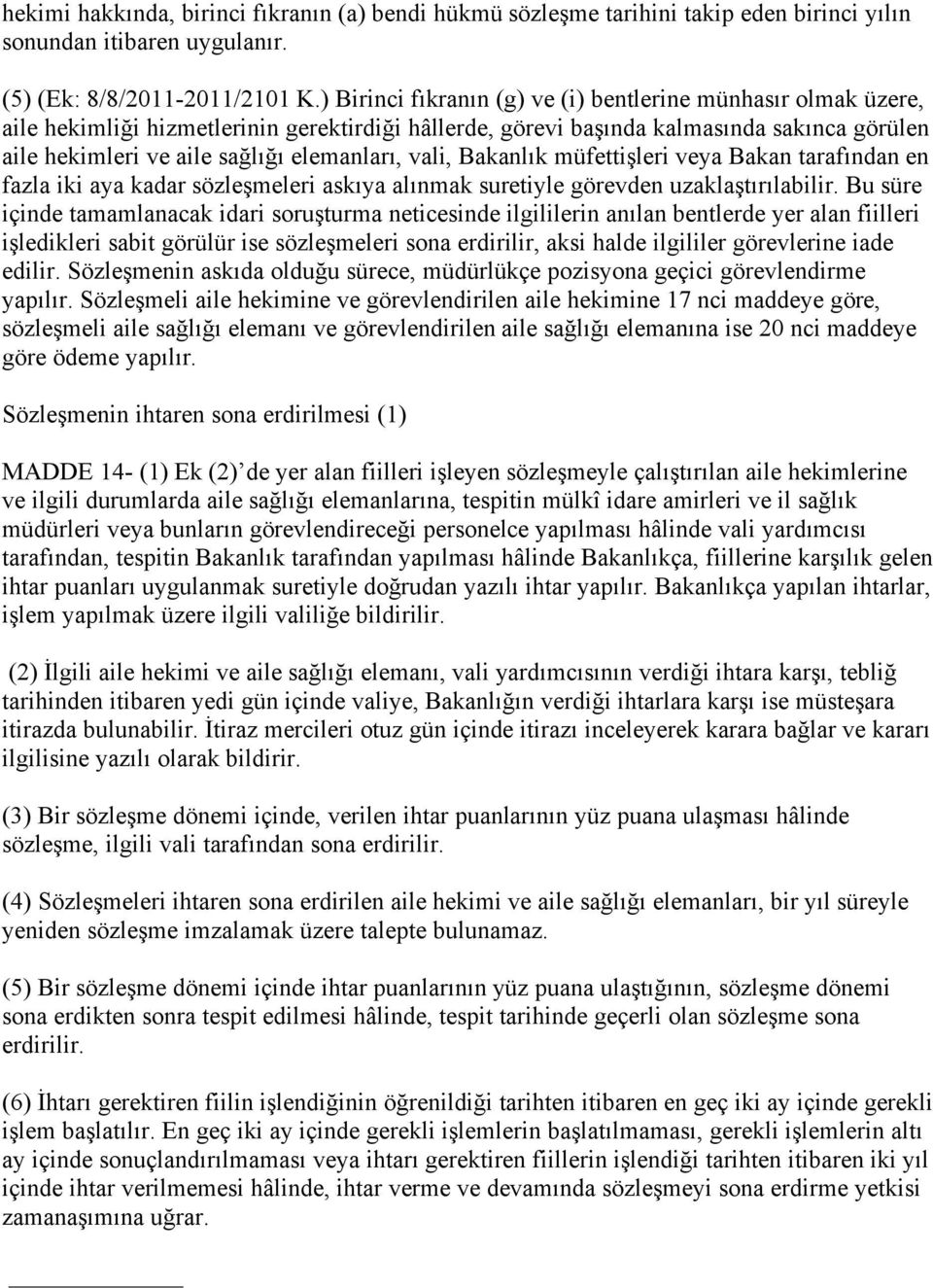 vali, Bakanlık müfetti leri veya Bakan tarafından en fazla iki aya kadar sözle meleri askıya alınmak suretiyle görevden uzakla tırılabilir.