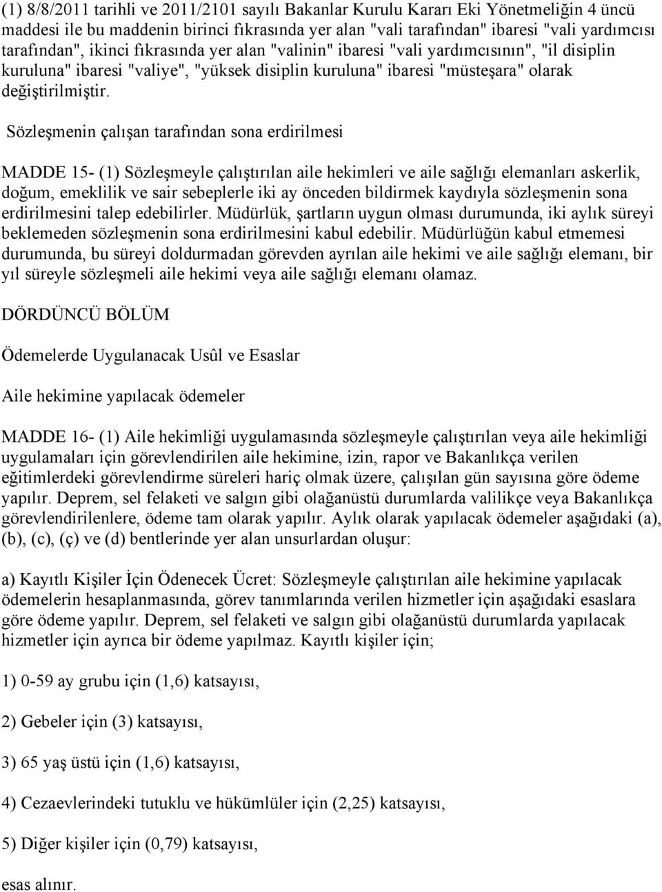 Sözle menin çalı an tarafından sona erdirilmesi MADDE 15- (1) Sözle meyle çalı tırılan aile hekimleri ve aile sa lı ı elemanları askerlik, do um, emeklilik ve sair sebeplerle iki ay önceden bildirmek