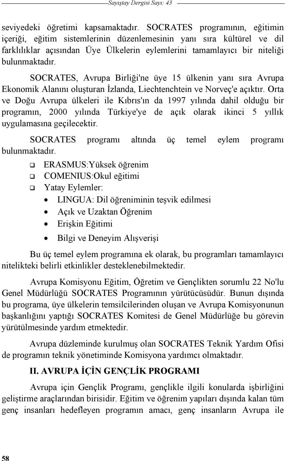 SOCRATES, Avrupa Birlii'ne üye 15 ülkenin yanı sıra Avrupa Ekonomik Alanını oluturan zlanda, Liechtenchtein ve Norveç'e açıktır.