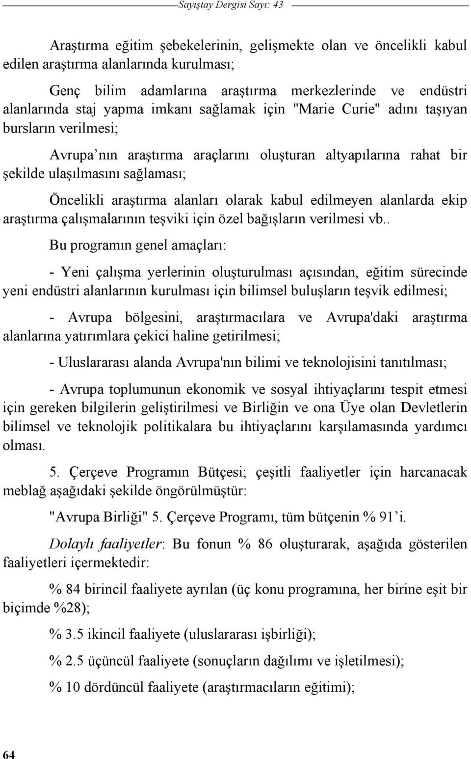 olarak kabul edilmeyen alanlarda ekip aratırma çalımalarının teviki için özel baıların verilmesi vb.