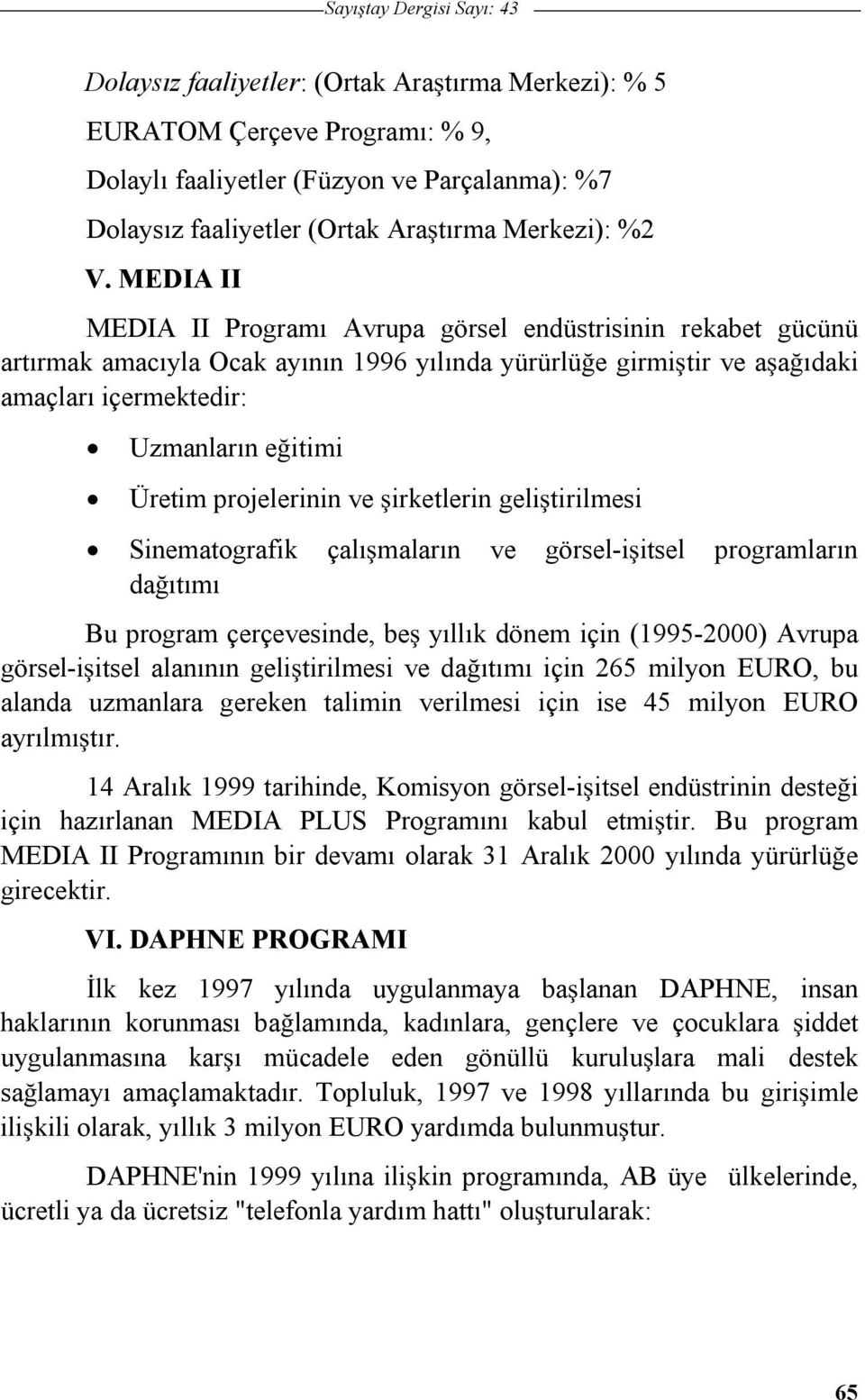 MEDIA II MEDIA II Programı Avrupa görsel endüstrisinin rekabet gücünü artırmak amacıyla Ocak ayının 1996 yılında yürürlüe girmitir ve aaıdaki amaçları içermektedir: Uzmanların eitimi Üretim