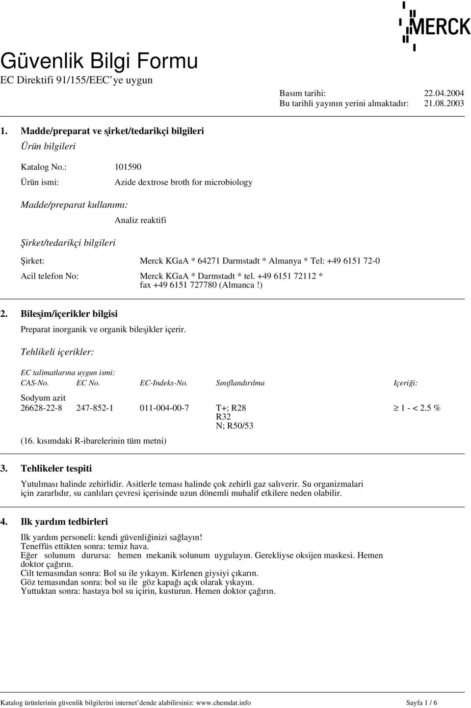 Acil telefon No: Merck KGaA * Darmstadt * tel. +49 6151 72112 * fax +49 6151 727780 (Almanca!) 2. Bileşim/içerikler bilgisi Preparat inorganik ve organik bileşikler içerir.