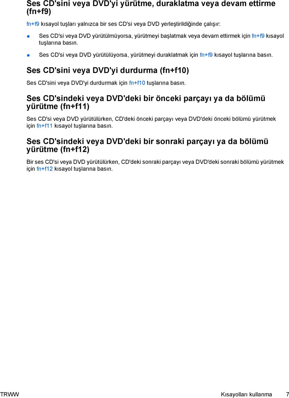 Ses CD'sini veya DVD'yi durdurma (fn+f10) Ses CD'sini veya DVD'yi durdurmak için fn+f10 tuşlarına basın.