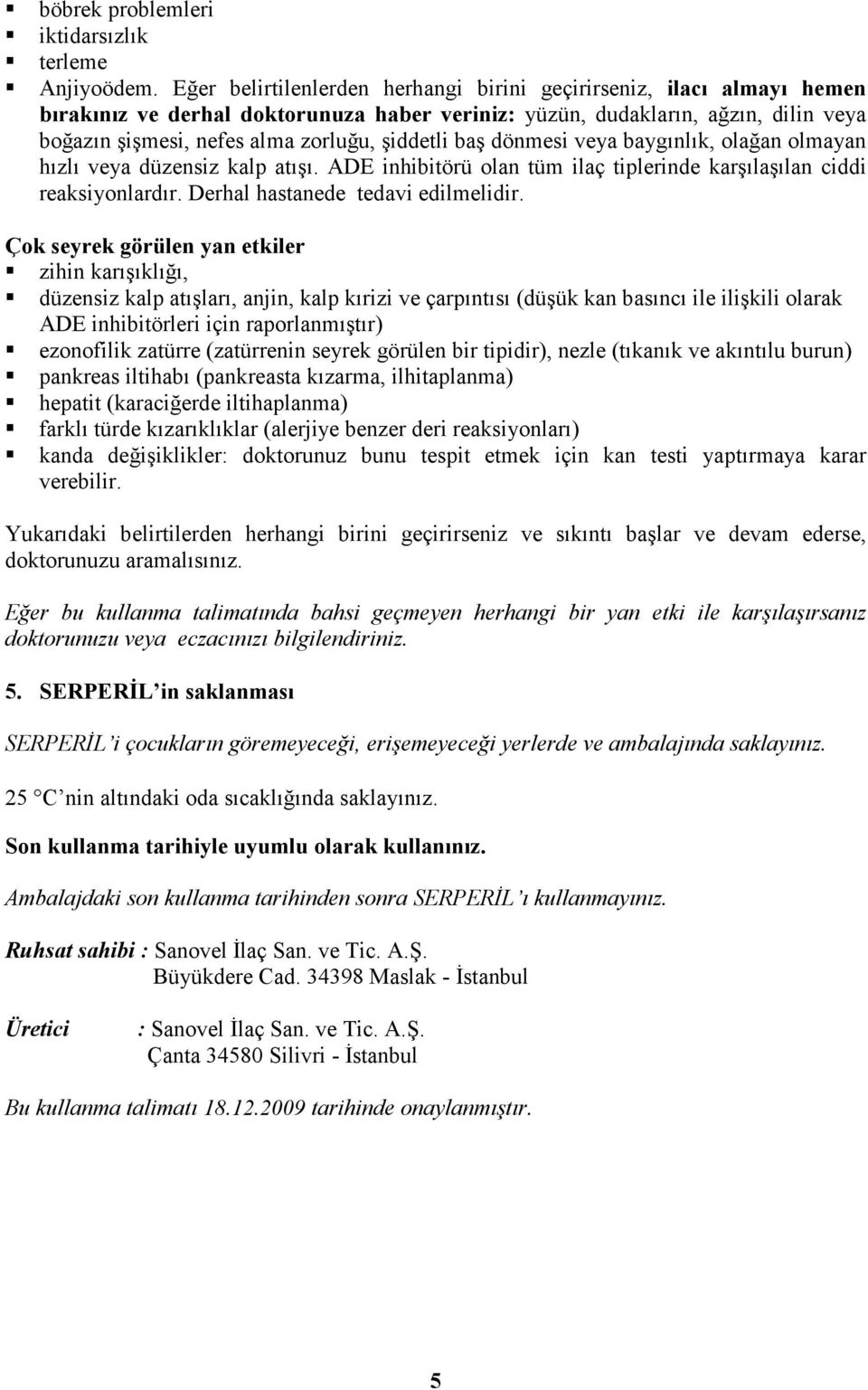 şiddetli baş dönmesi veya baygınlık, olağan olmayan hızlı veya düzensiz kalp atışı. ADE inhibitörü olan tüm ilaç tiplerinde karşılaşılan ciddi reaksiyonlardır. Derhal hastanede tedavi edilmelidir.