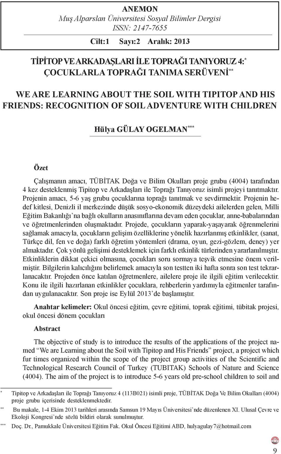 tarafından 4 kez desteklenmiş Tipitop ve Arkadaşları ile Toprağı Tanıyoruz isimli projeyi tanıtmaktır. Projenin amacı, 5-6 yaş grubu çocuklarına toprağı tanıtmak ve sevdirmektir.