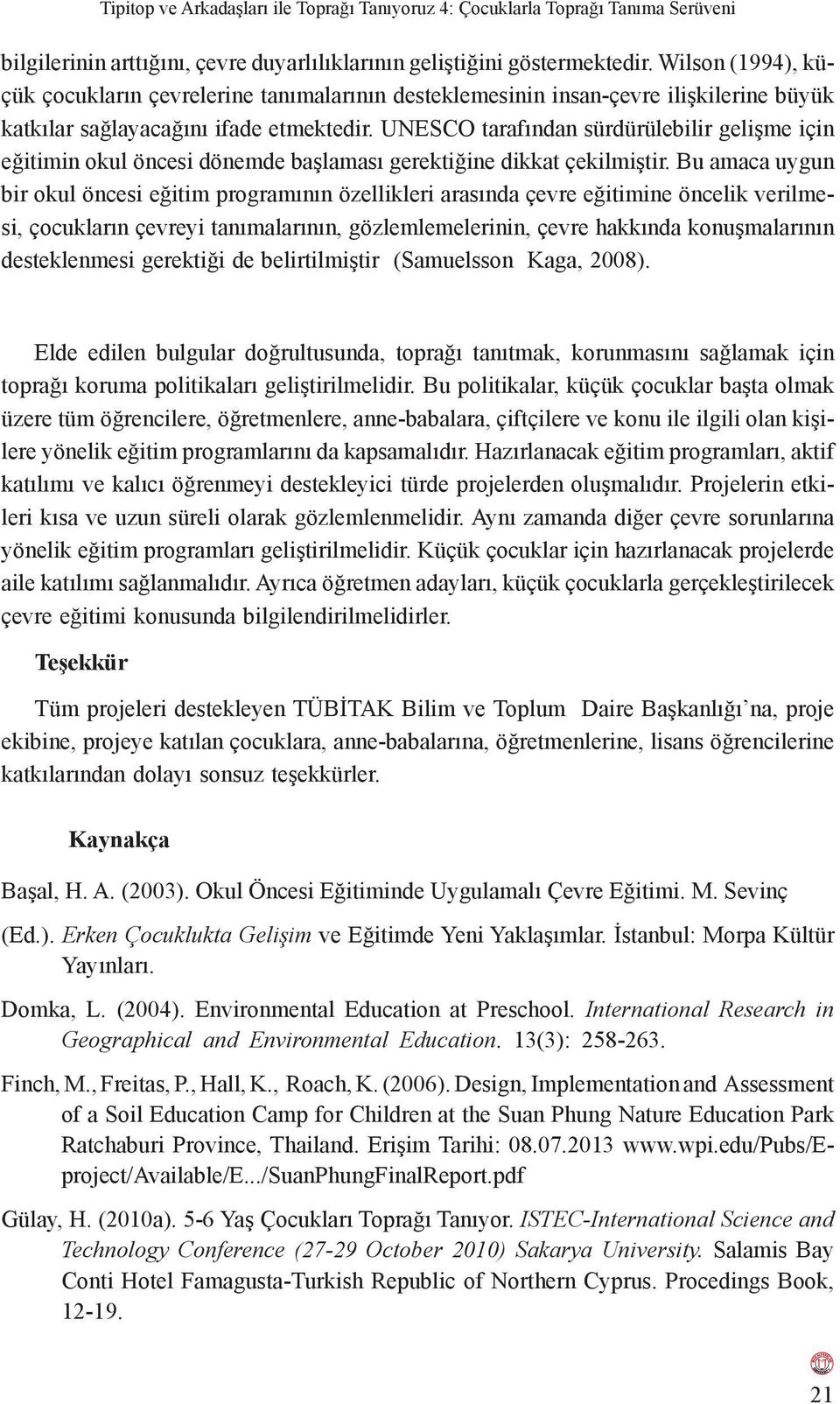 UNESCO tarafından sürdürülebilir gelişme için eğitimin okul öncesi dönemde başlaması gerektiğine dikkat çekilmiştir.