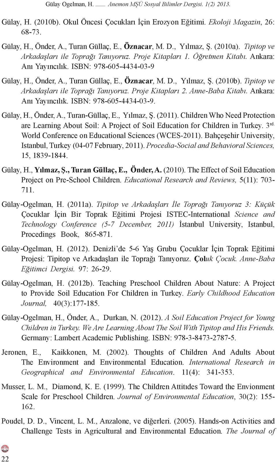 , Turan Güllaç, E., Öznacar, M. D., Yılmaz, Ş. (2010b). Tipitop ve Arkadaşları ile Toprağı Tanıyoruz. Proje Kitapları 2. Anne-Baba Kitabı. Ankara: Anı Yayıncılık. ISBN: 978-605-4434-03-9. Gülay, H.