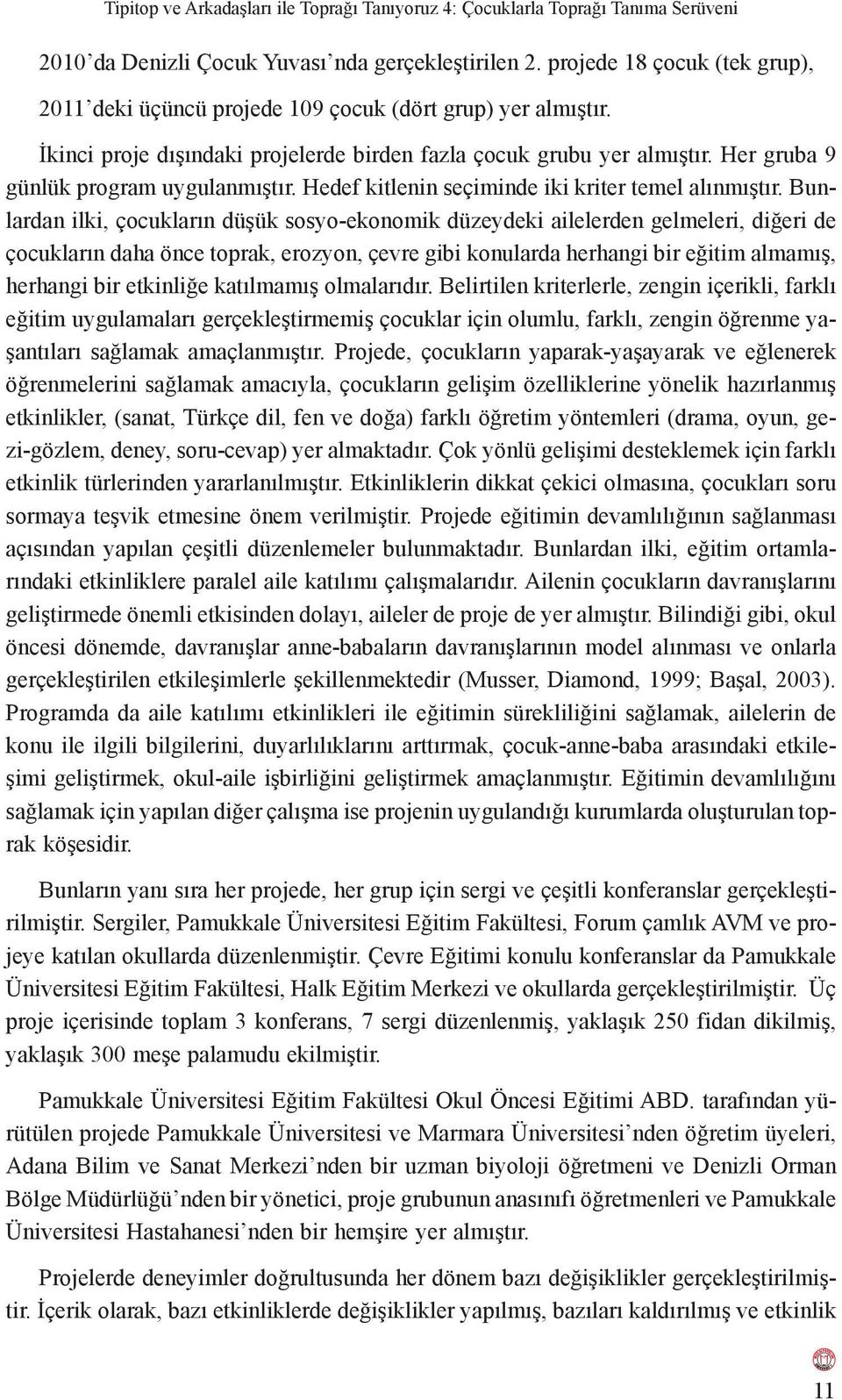 Her gruba 9 günlük program uygulanmıştır. Hedef kitlenin seçiminde iki kriter temel alınmıştır.