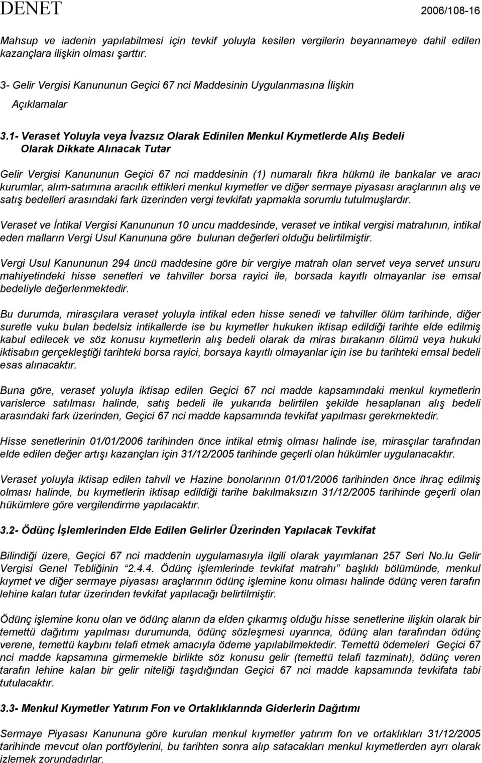 1- Veraset Yoluyla veya İvazsız Olarak Edinilen Menkul Kıymetlerde Alış Bedeli Olarak Dikkate Alınacak Tutar Gelir Vergisi Kanununun Geçici 67 nci maddesinin (1) numaralı fıkra hükmü ile bankalar ve