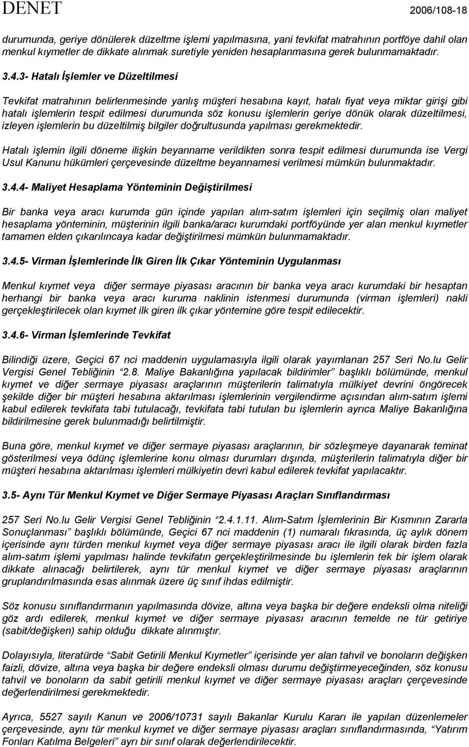 3- Hatalı İşlemler ve Düzeltilmesi Tevkifat matrahının belirlenmesinde yanlış müşteri hesabına kayıt, hatalı fiyat veya miktar girişi gibi hatalı işlemlerin tespit edilmesi durumunda söz konusu