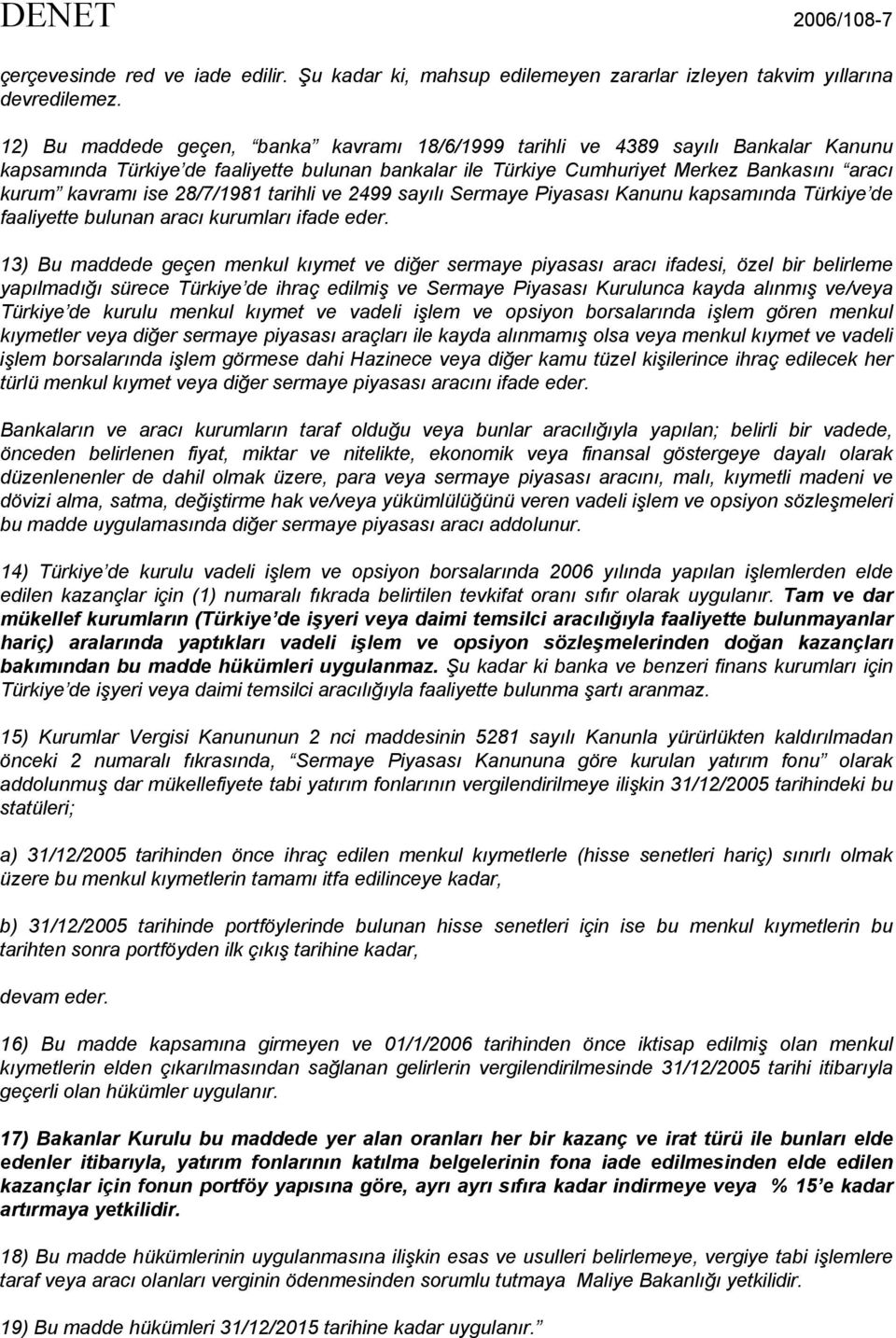 28/7/1981 tarihli ve 2499 sayılı Sermaye Piyasası Kanunu kapsamında Türkiye de faaliyette bulunan aracı kurumları ifade eder.