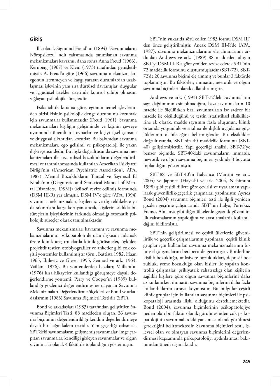 Freud a göre (1966) savunma mekanizmaları egonun istenmeyen ve kaygı yaratan durumlardan uzaklaşması işlevinin yanı sıra dürtüsel davranışlar, duygular ve içgüdüsel istekler üzerinde kontrol sahibi