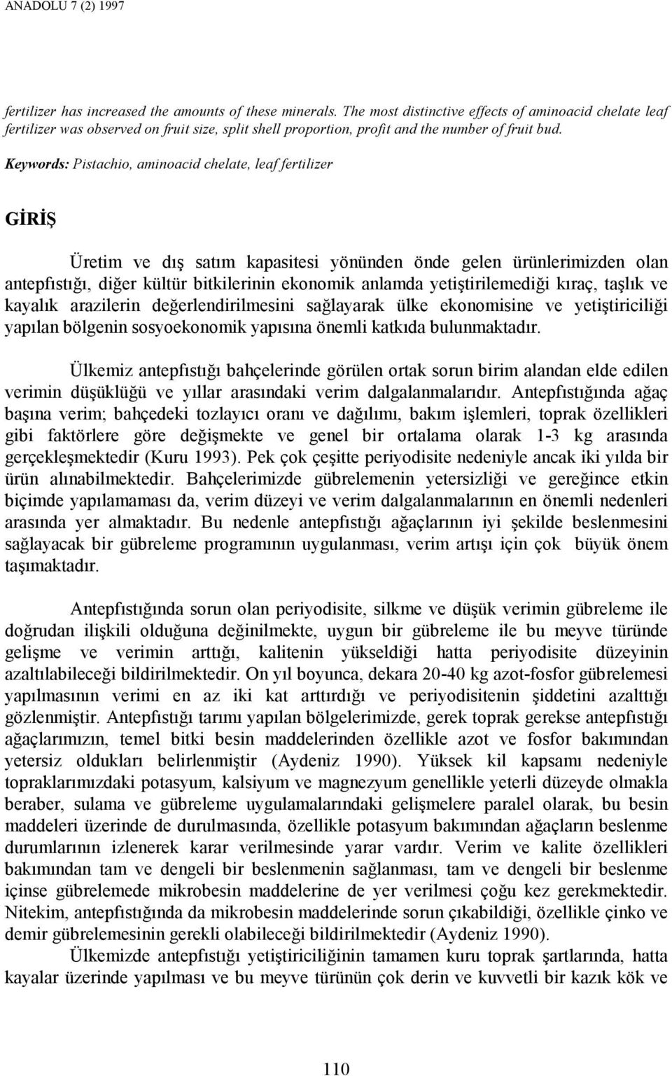 Keywords: Pistachio, aminoacid chelate, leaf fertilizer GĐRĐŞ Üretim ve dış satım kapasitesi yönünden önde gelen ürünlerimizden olan antepfıstığı, diğer kültür bitkilerinin ekonomik anlamda