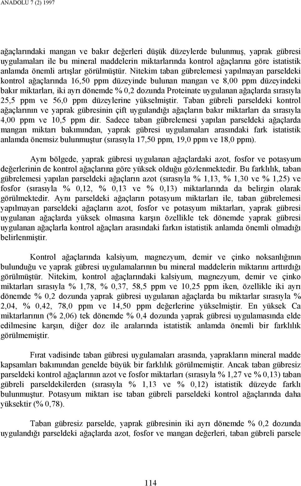 Nitekim taban gübrelemesi yapılmayan parseldeki kontrol ağaçlarında 16,50 ppm düzeyinde bulunan mangan ve 8,00 ppm düzeyindeki bakır miktarları, iki ayrı dönemde % 0,2 dozunda Proteinate uygulanan