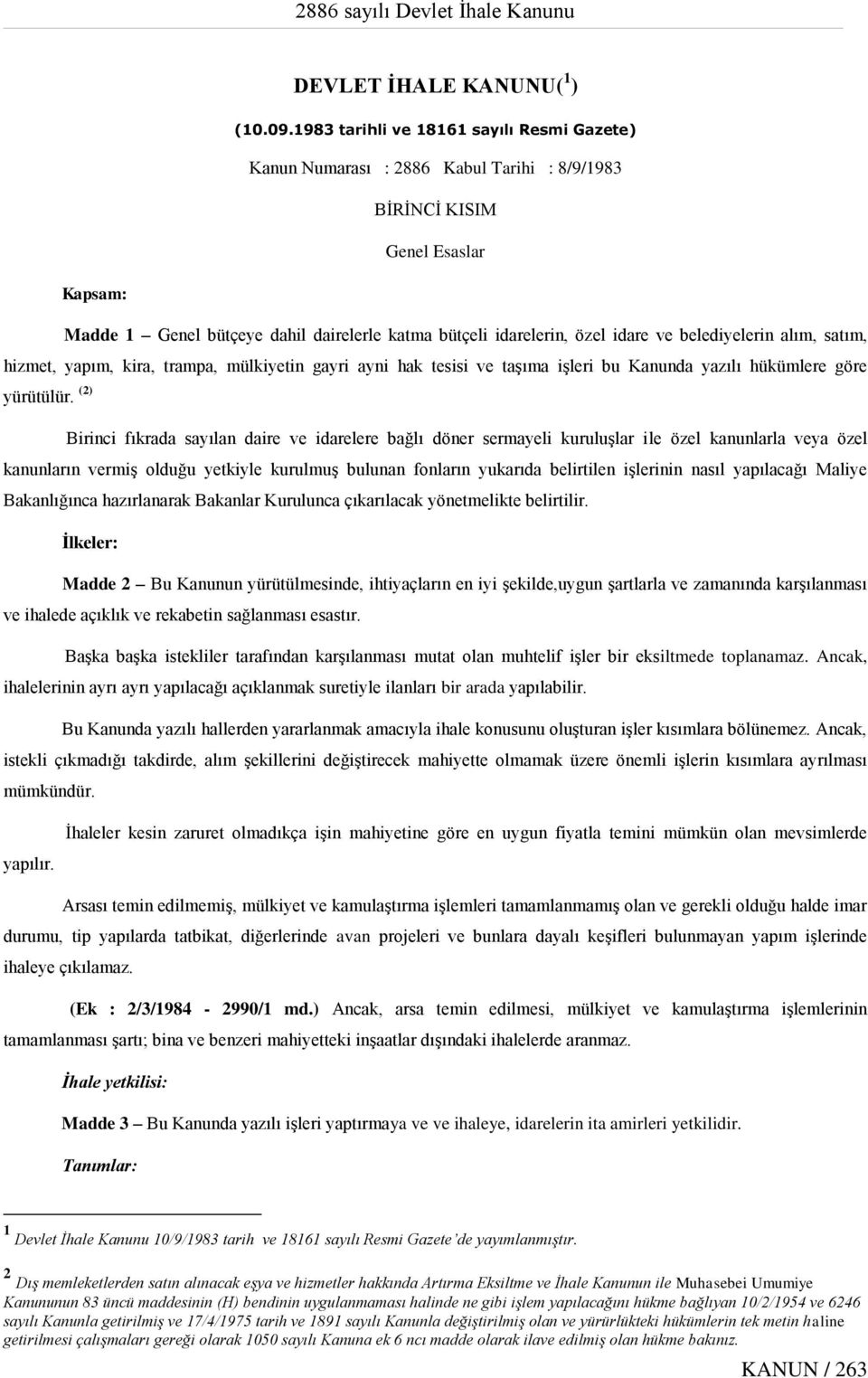 idare ve belediyelerin alım, satım, hizmet, yapım, kira, trampa, mülkiyetin gayri ayni hak tesisi ve taşıma işleri bu Kanunda yazılı hükümlere göre yürütülür.