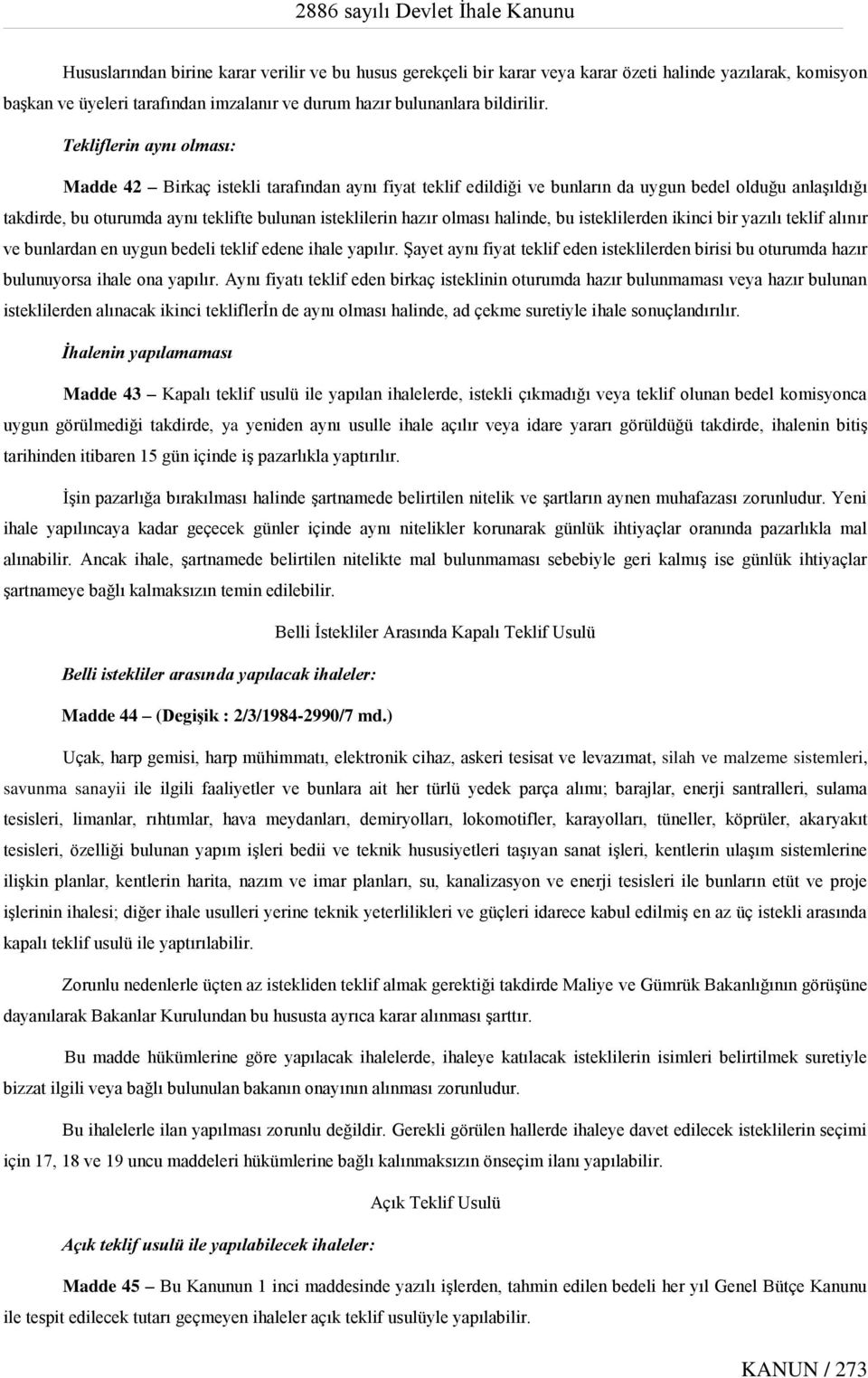 olması halinde, bu isteklilerden ikinci bir yazılı teklif alınır ve bunlardan en uygun bedeli teklif edene ihale yapılır.