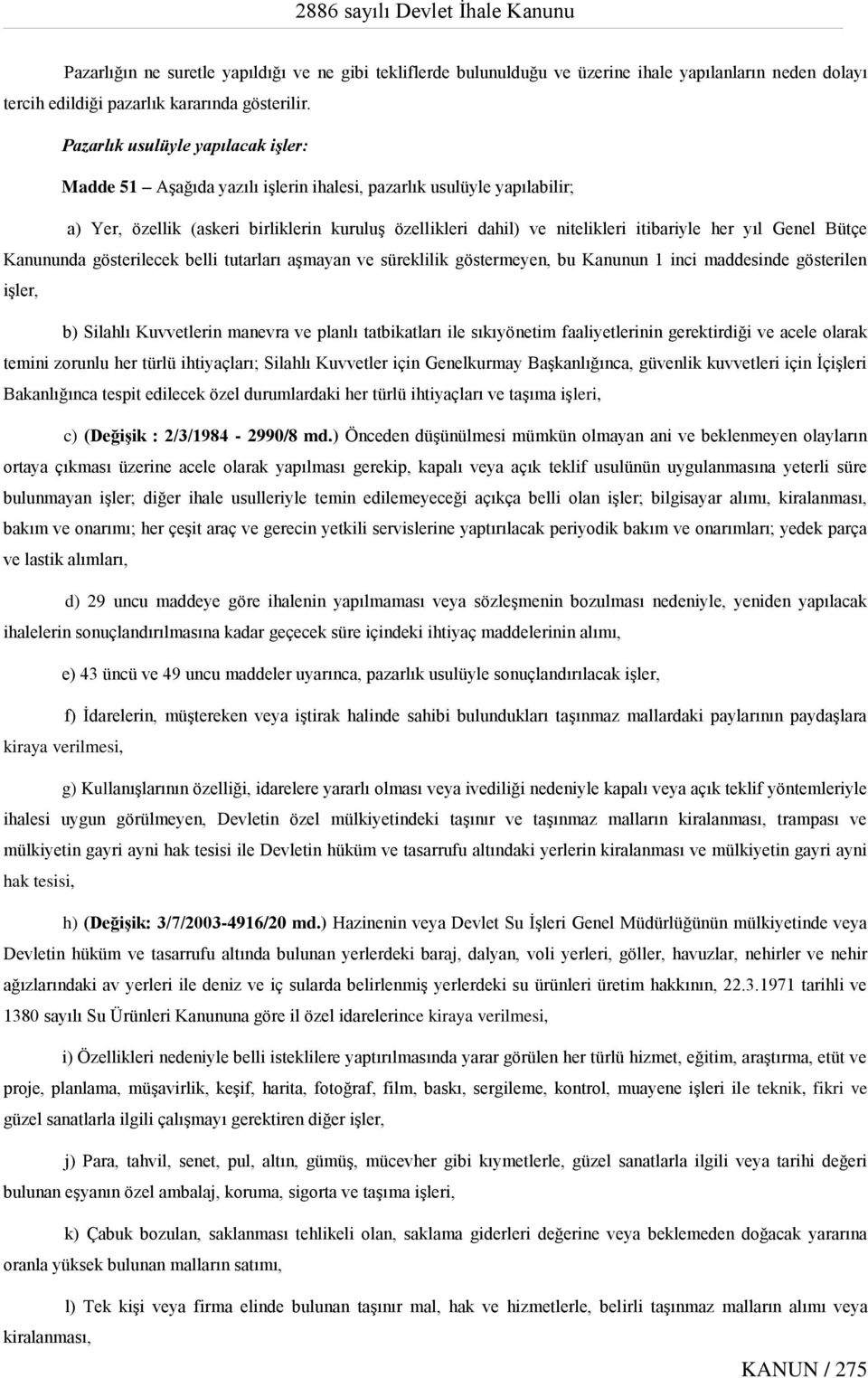 yıl Genel Bütçe Kanununda gösterilecek belli tutarları aşmayan ve süreklilik göstermeyen, bu Kanunun 1 inci maddesinde gösterilen işler, b) Silahlı Kuvvetlerin manevra ve planlı tatbikatları ile