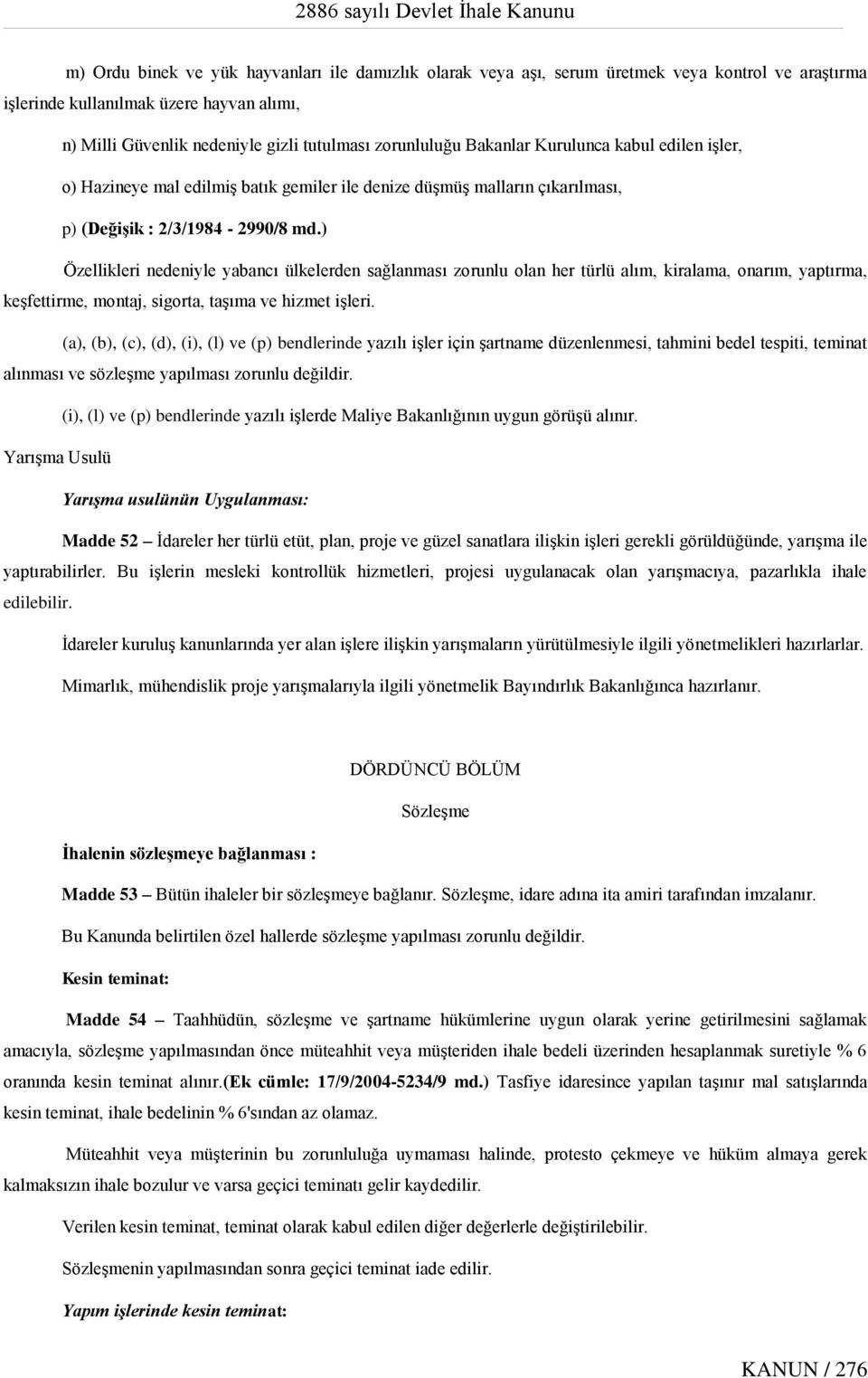 ) Özellikleri nedeniyle yabancı ülkelerden sağlanması zorunlu olan her türlü alım, kiralama, onarım, yaptırma, keşfettirme, montaj, sigorta, taşıma ve hizmet işleri.