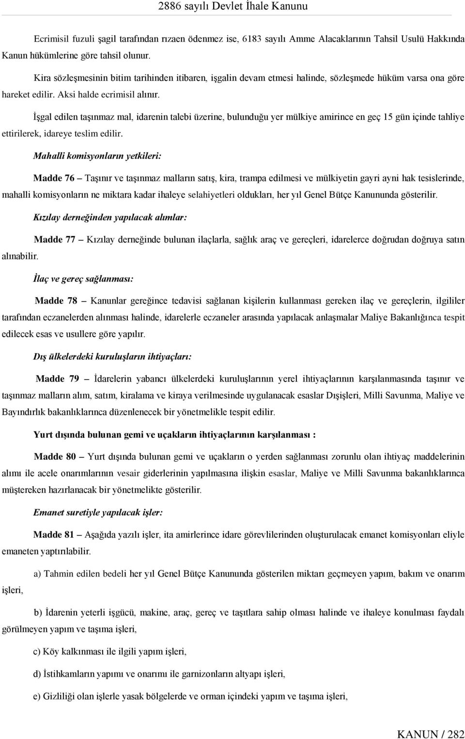 İşgal edilen taşınmaz mal, idarenin talebi üzerine, bulunduğu yer mülkiye amirince en geç 15 gün içinde tahliye ettirilerek, idareye teslim edilir.