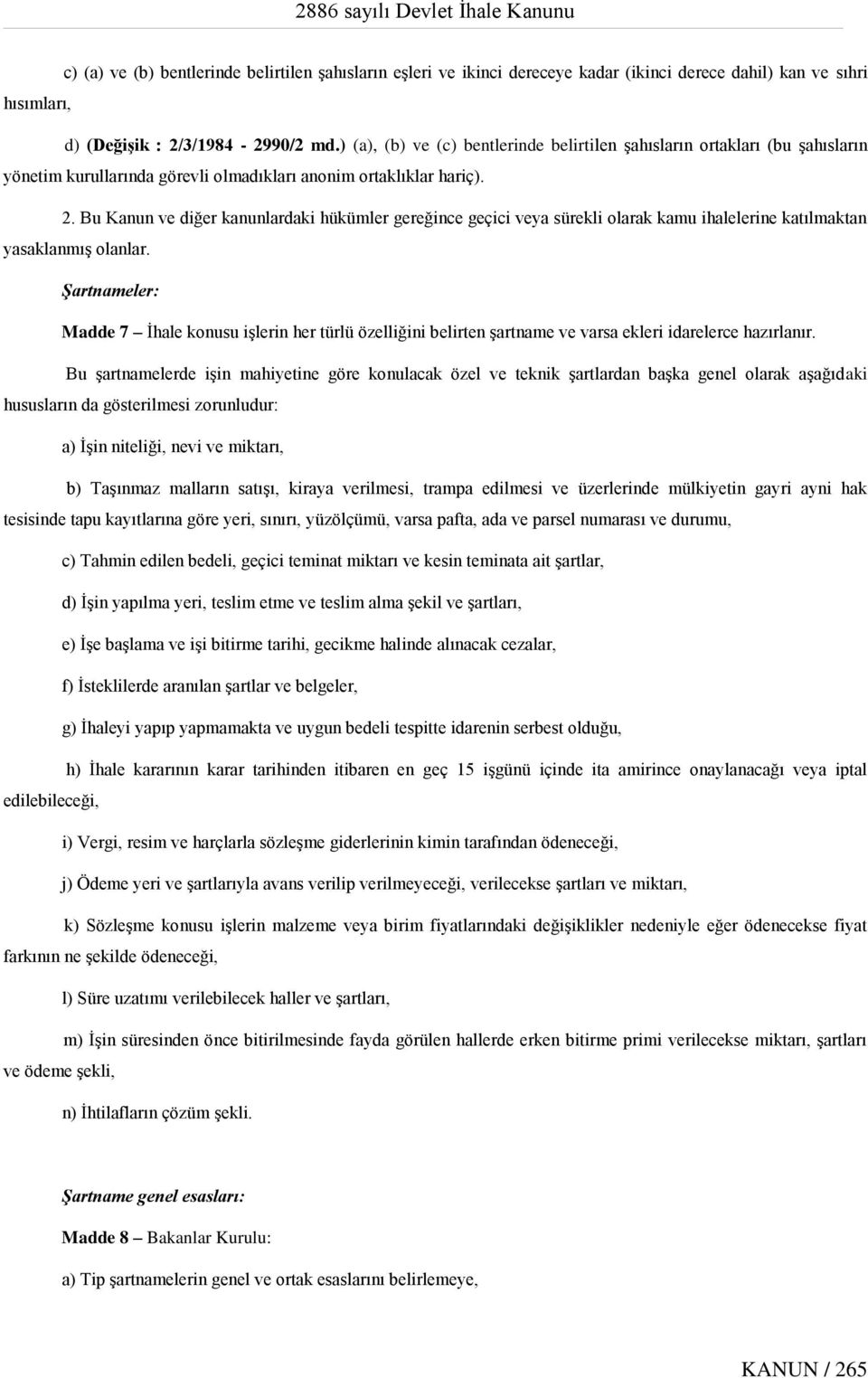 Bu Kanun ve diğer kanunlardaki hükümler gereğince geçici veya sürekli olarak kamu ihalelerine katılmaktan yasaklanmış olanlar.