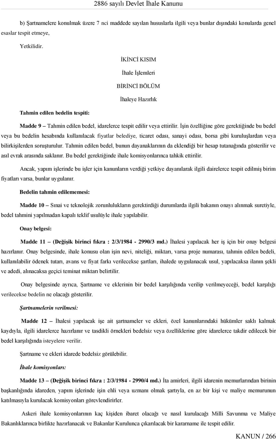 İşin özelliğine göre gerektiğinde bu bedel veya bu bedelin hesabında kullanılacak fiyatlar belediye, ticaret odası, sanayi odası, borsa gibi kuruluşlardan veya bilirkişilerden soruşturulur.