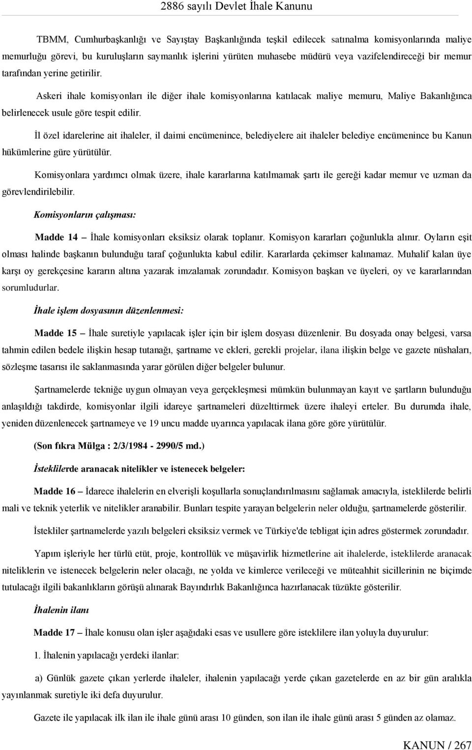 İl özel idarelerine ait ihaleler, il daimi encümenince, belediyelere ait ihaleler belediye encümenince bu Kanun hükümlerine güre yürütülür.