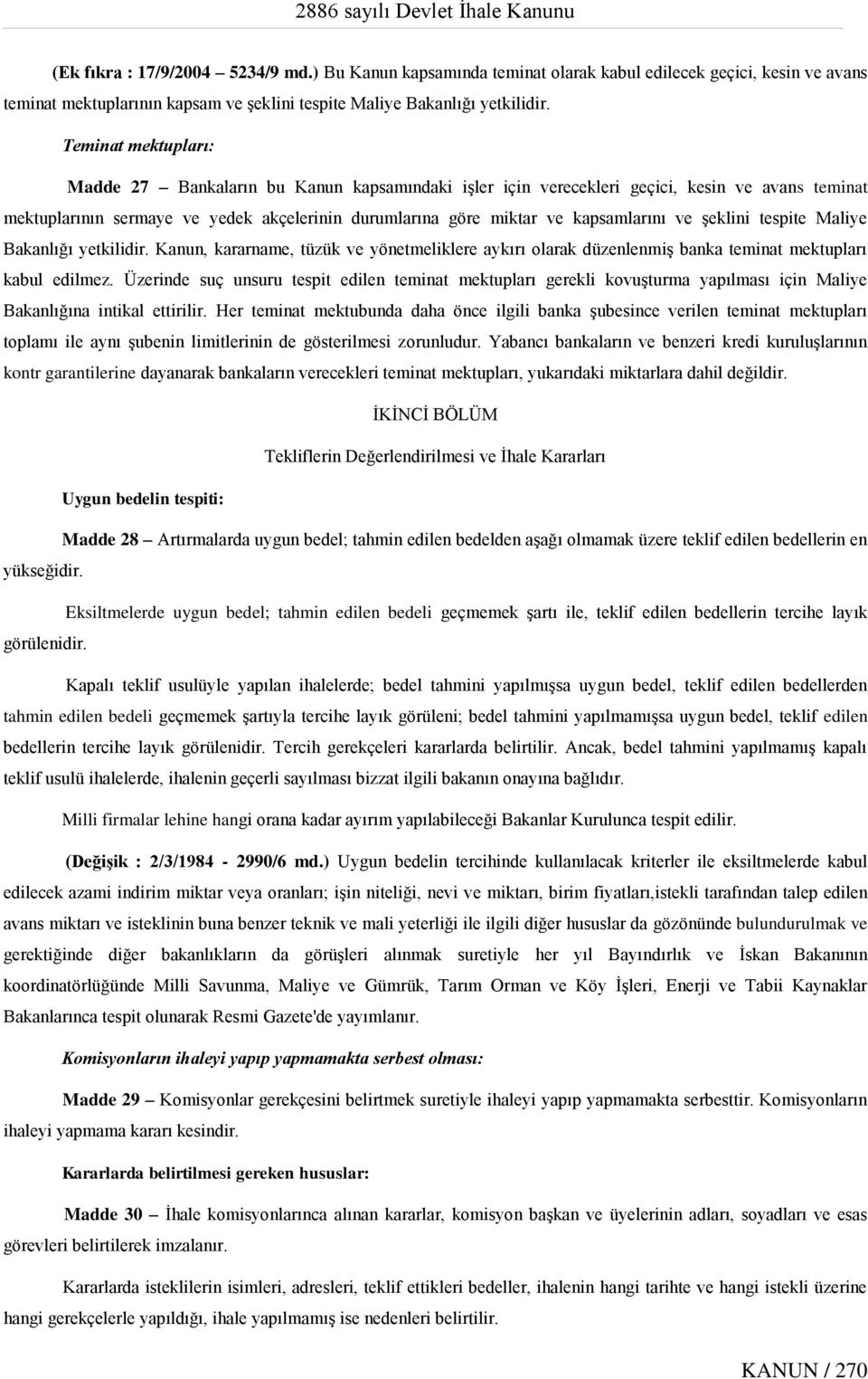 ve şeklini tespite Maliye Bakanlığı yetkilidir. Kanun, kararname, tüzük ve yönetmeliklere aykırı olarak düzenlenmiş banka teminat mektupları kabul edilmez.