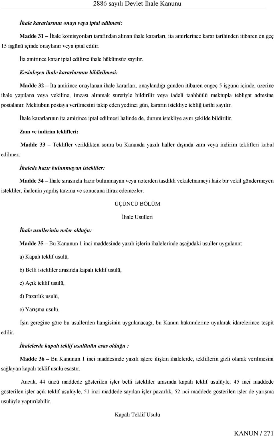 Kesinleşen ihale kararlarının bildirilmesi: Madde 32 İta amirince onaylanan ihale kararları, onaylandığı günden itibaren engeç 5 işgünü içinde, üzerine ihale yapılana veya vekiline, imzası alınmak