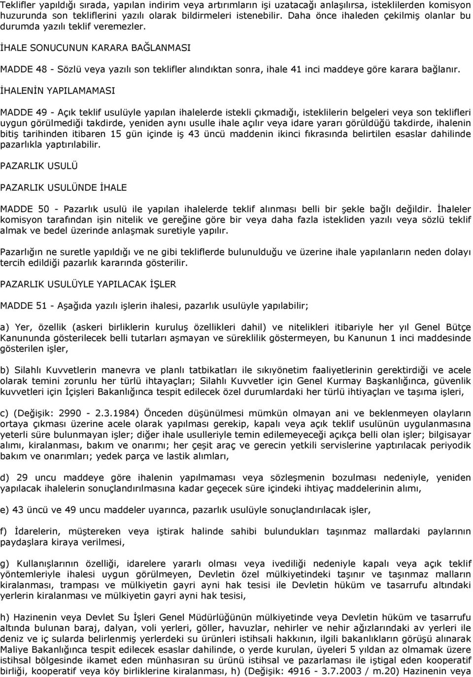 İHALE SONUCUNUN KARARA BAĞLANMASI MADDE 48 - Sözlü veya yazılı son teklifler alındıktan sonra, ihale 41 inci maddeye göre karara bağlanır.