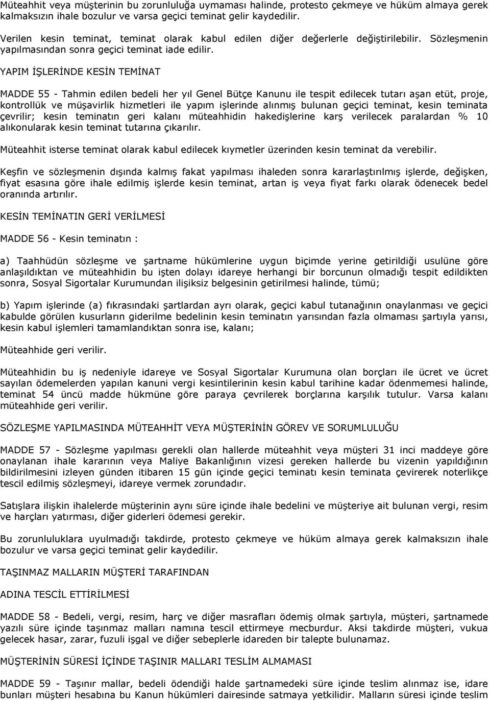 YAPIM İŞLERİNDE KESİN TEMİNAT MADDE 55 - Tahmin edilen bedeli her yıl Genel Bütçe Kanunu ile tespit edilecek tutarı aşan etüt, proje, kontrollük ve müşavirlik hizmetleri ile yapım işlerinde alınmış