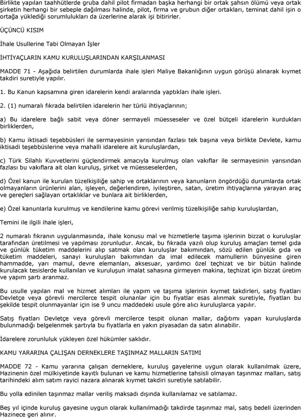 ÜÇÜNCÜ KISIM İhale Usullerine Tabi Olmayan İşler İHTİYAÇLARIN KAMU KURULUŞLARINDAN KARŞILANMASI MADDE 71 - Aşağıda belirtilen durumlarda ihale işleri Maliye Bakanlığının uygun görüşü alınarak kıymet