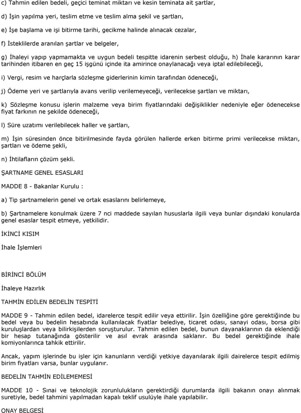 geç 15 işgünü içinde ita amirince onaylanacağı veya iptal edilebileceği, i) Vergi, resim ve harçlarla sözleşme giderlerinin kimin tarafından ödeneceği, j) Ödeme yeri ve şartlarıyla avans verilip