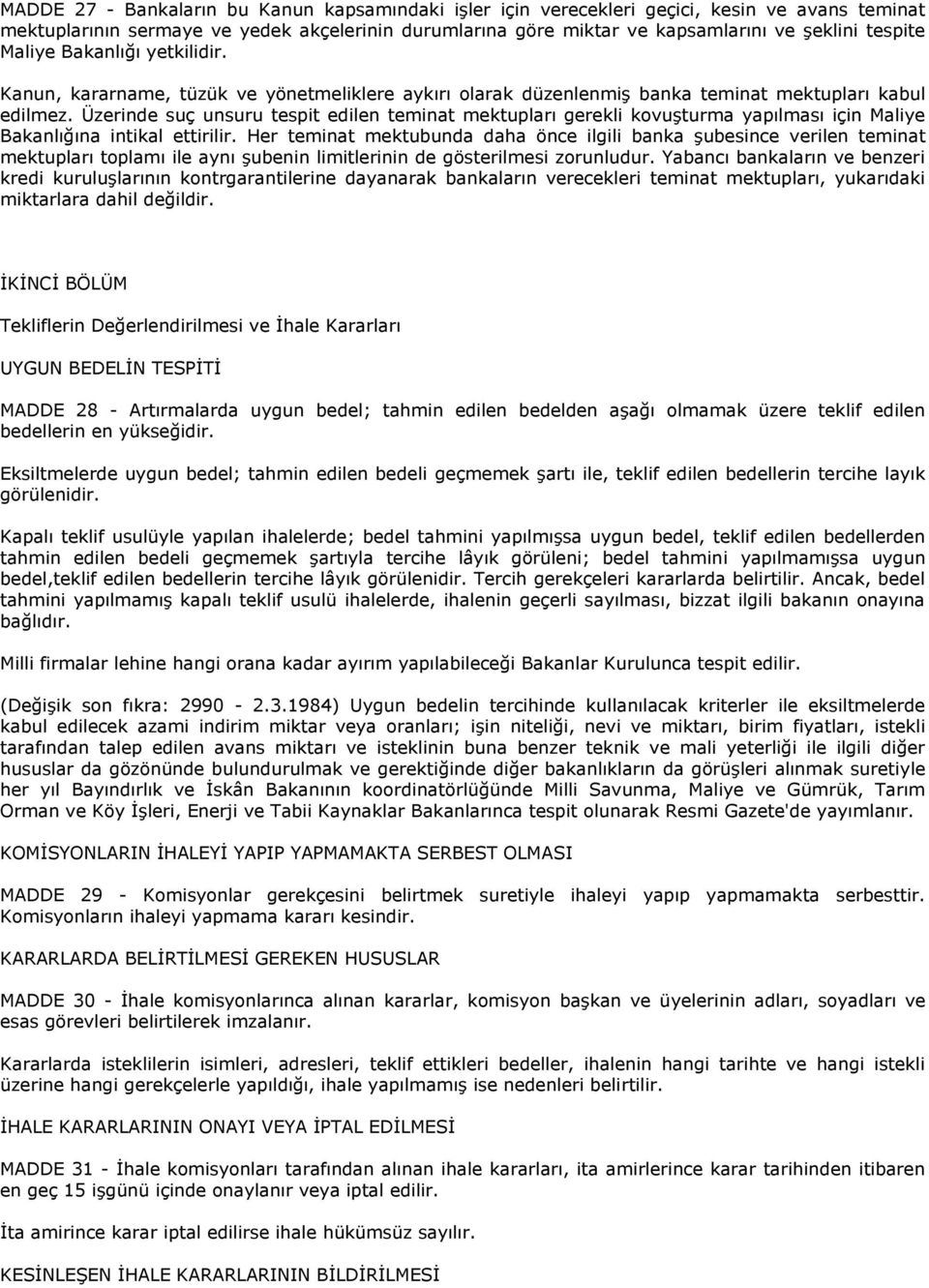 Üzerinde suç unsuru tespit edilen teminat mektupları gerekli kovuşturma yapılması için Maliye Bakanlığına intikal ettirilir.