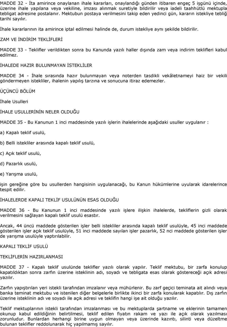 İhale kararlarının ita amirince iptal edilmesi halinde de, durum istekliye aynı şekilde bildirilir.