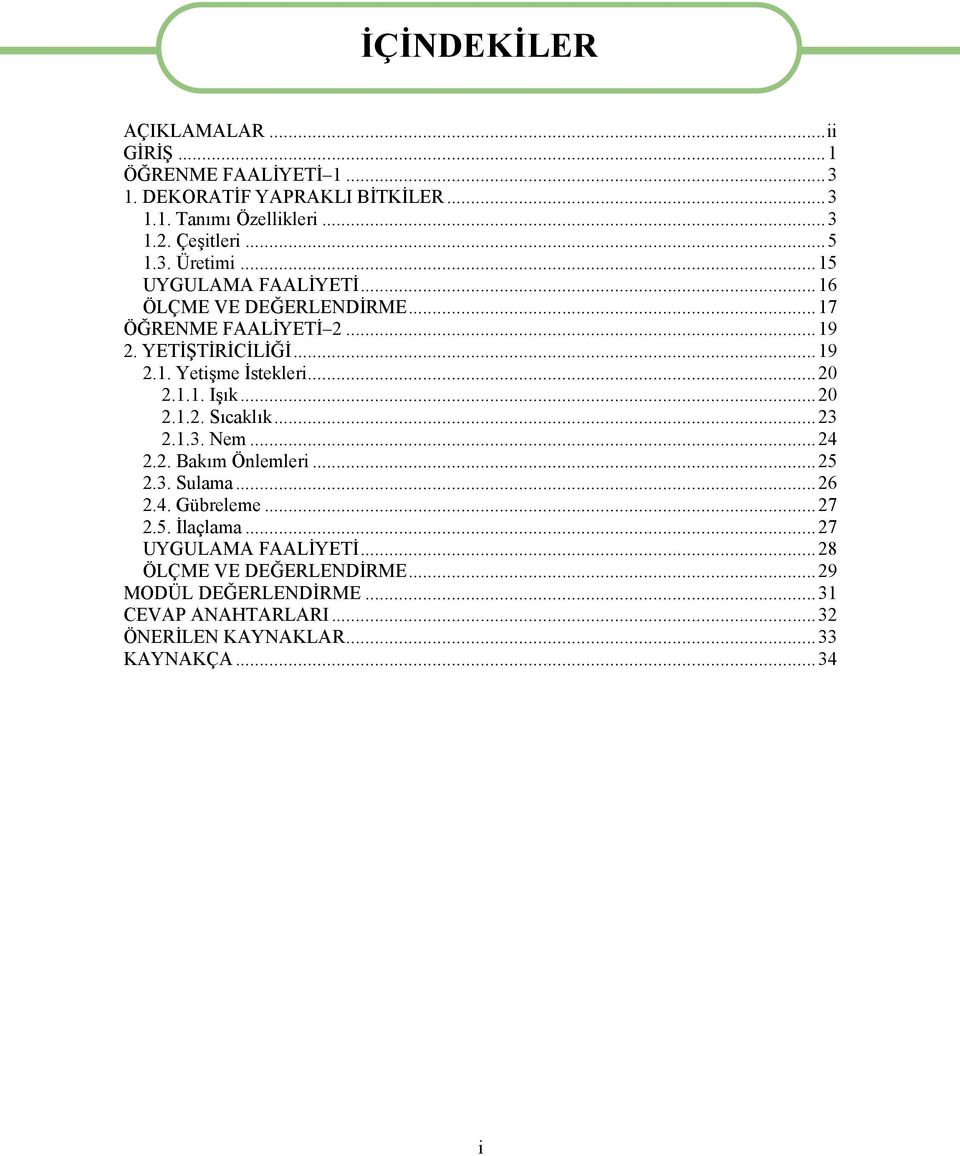 ..20 2.1.1. Işık...20 2.1.2. Sıcaklık...23 2.1.3. Nem...24 2.2. Bakım Önlemleri...25 2.3. Sulama...26 2.4. Gübreleme...27 2.5. İlaçlama.